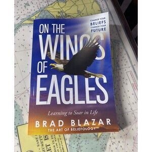 On The Wings of Eagles Brad Blazar Learning to Soar in Life Beliefology 2019